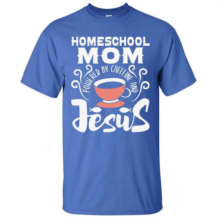 Homeschool Mom Powered By Caffeine And Jesus Homeschooling Tall T-Shirt