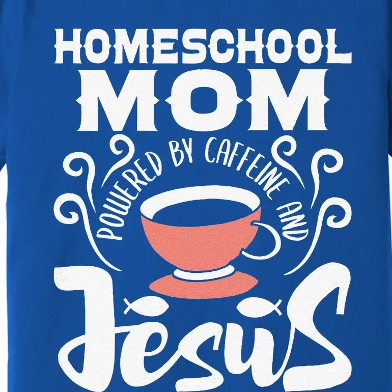 Homeschool Mom Powered By Caffeine And Jesus Homeschooling Premium T-Shirt