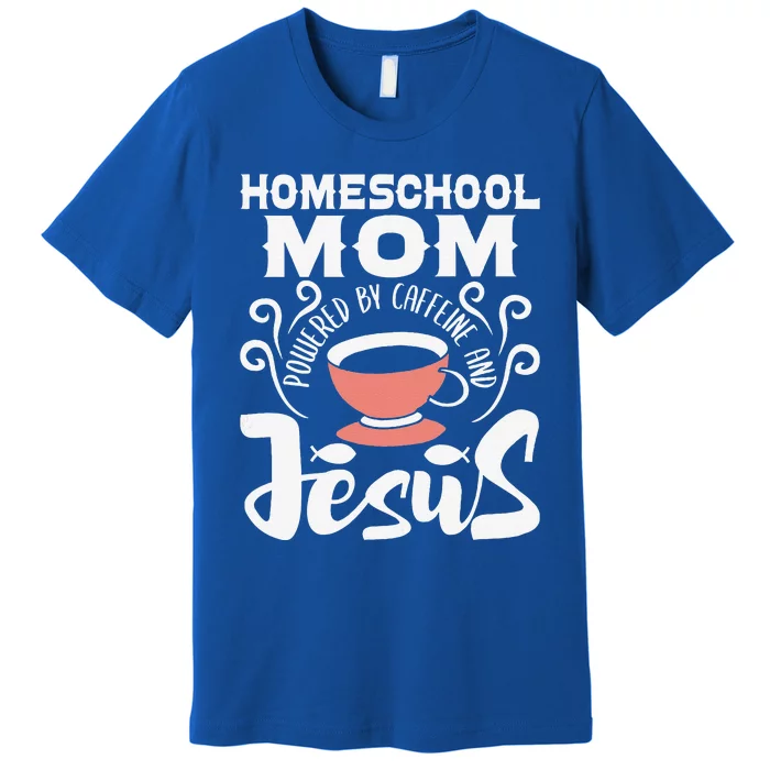 Homeschool Mom Powered By Caffeine And Jesus Homeschooling Premium T-Shirt