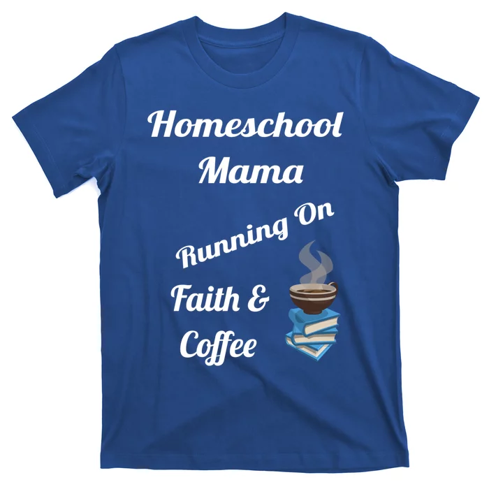 Homeschool Mama Running On Faith And Coffee Gift T-Shirt