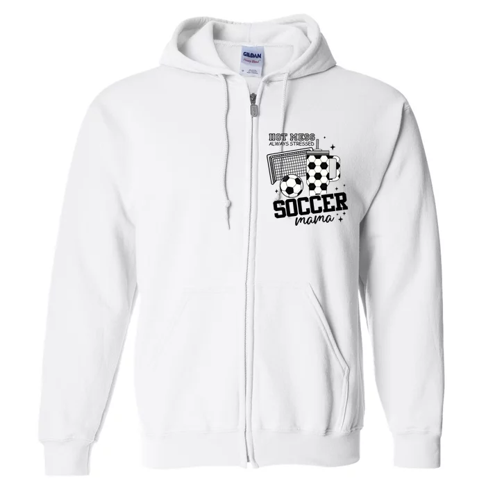 Hot Mess Soccer Mama Soccer Mom Full Zip Hoodie