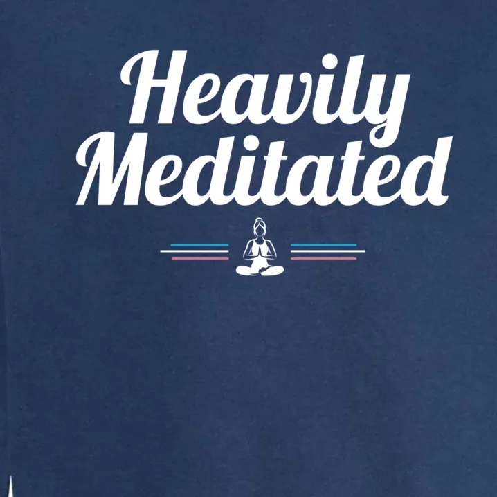 Heavily Meditated Spiritual Yoga Inspired Zen Guru Gift Garment-Dyed Sweatshirt