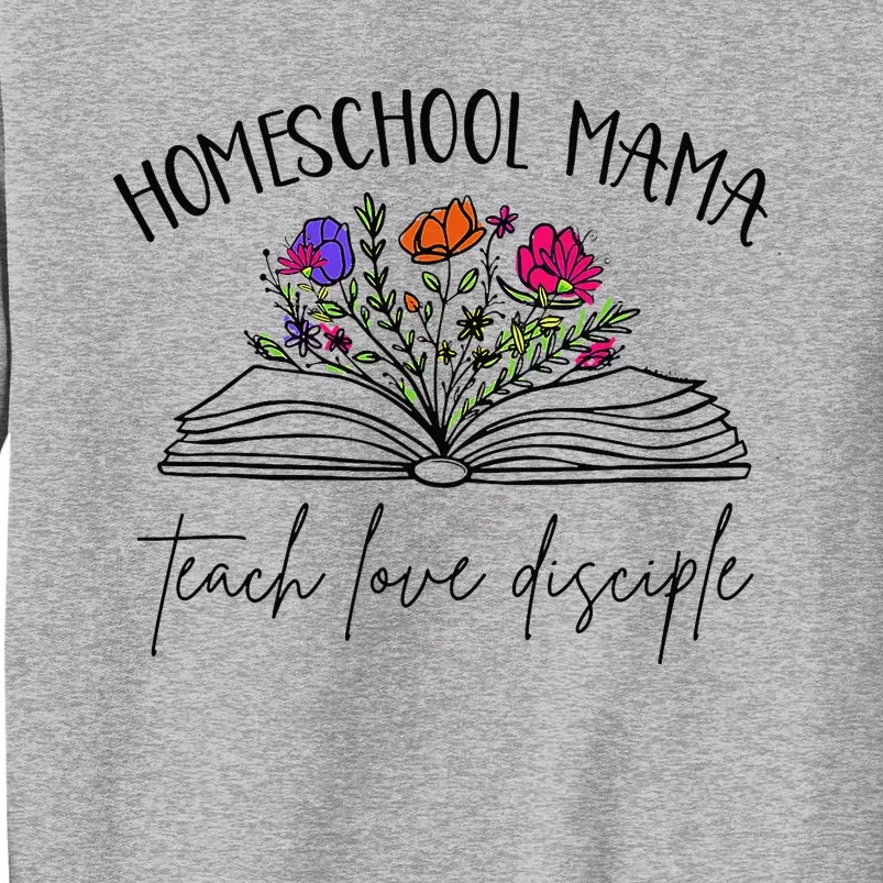 Homeschool Mama Teach Love Disciple Christian Homeschool Mom Tall Sweatshirt