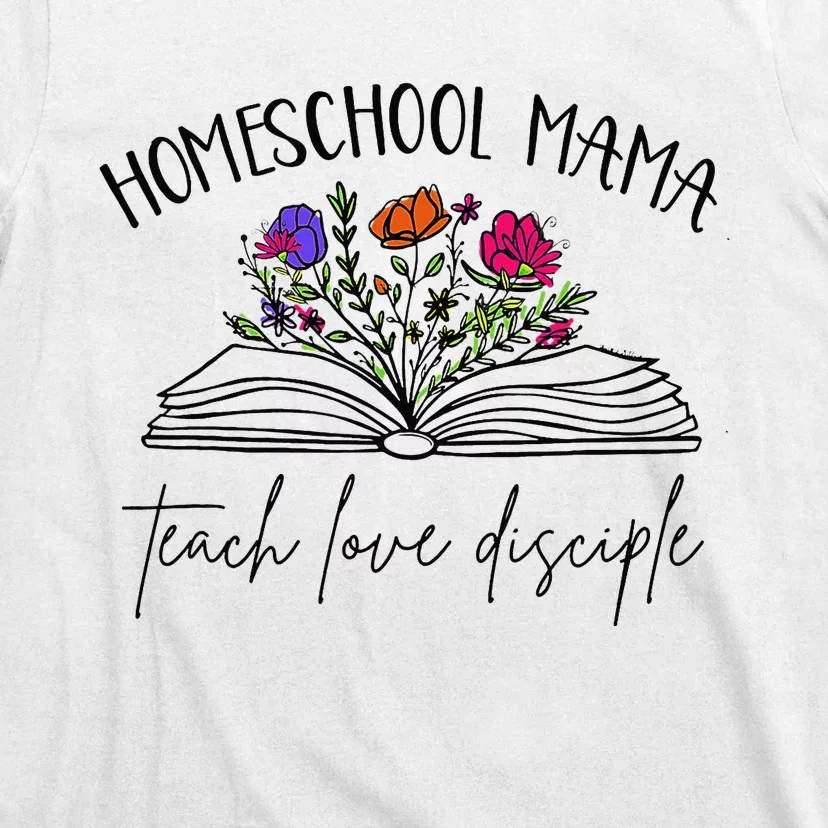 Homeschool Mama Teach Love Disciple Christian Homeschool Mom T-Shirt