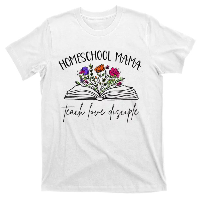 Homeschool Mama Teach Love Disciple Christian Homeschool Mom T-Shirt