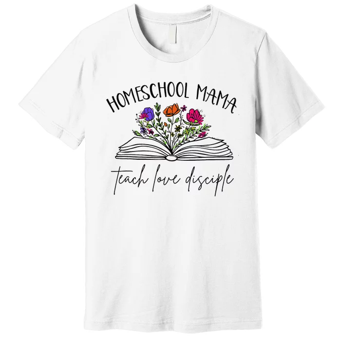 Homeschool Mama Teach Love Disciple Christian Homeschool Mom Premium T-Shirt