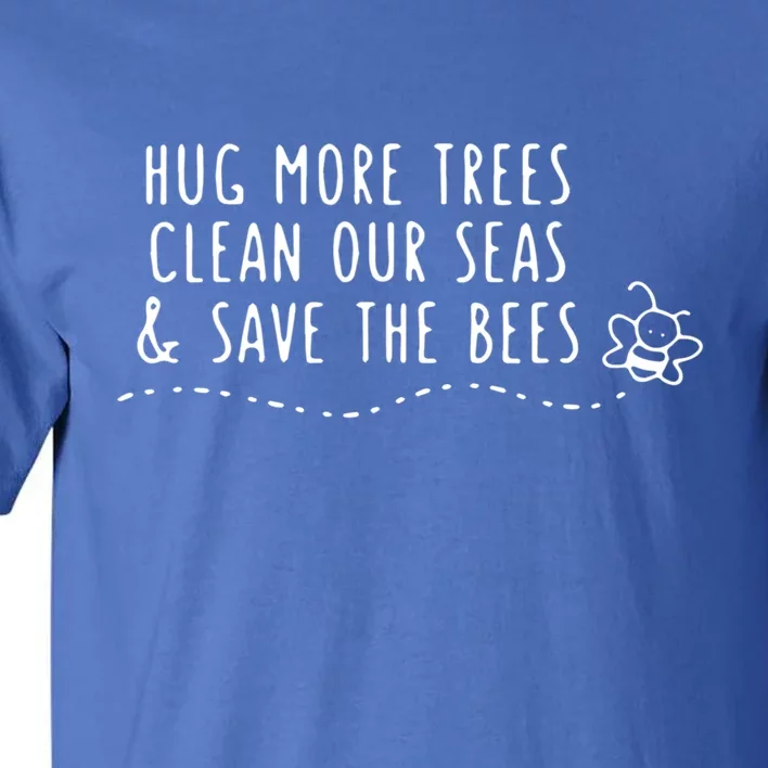 Hug More Trees Clean Our Seas And Save The Bees Gift Tall T-Shirt