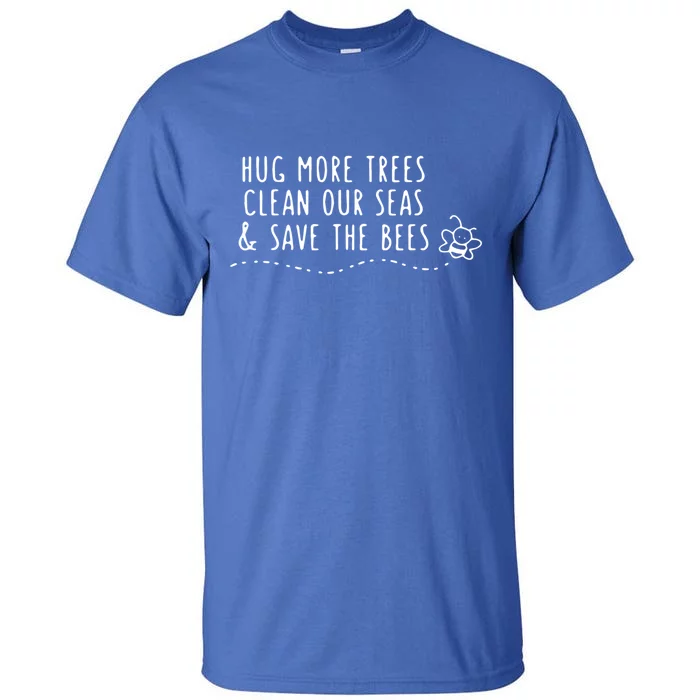 Hug More Trees Clean Our Seas And Save The Bees Gift Tall T-Shirt