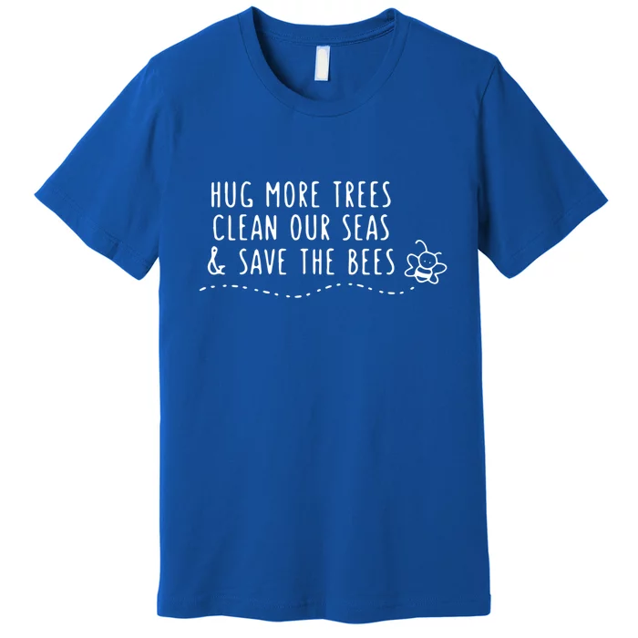 Hug More Trees Clean Our Seas And Save The Bees Gift Premium T-Shirt