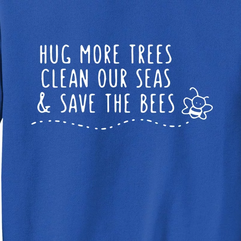 Hug More Trees Clean Our Seas And Save The Bees Gift Tall Sweatshirt