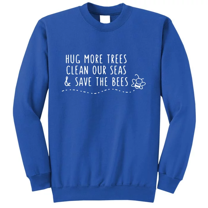 Hug More Trees Clean Our Seas And Save The Bees Gift Tall Sweatshirt