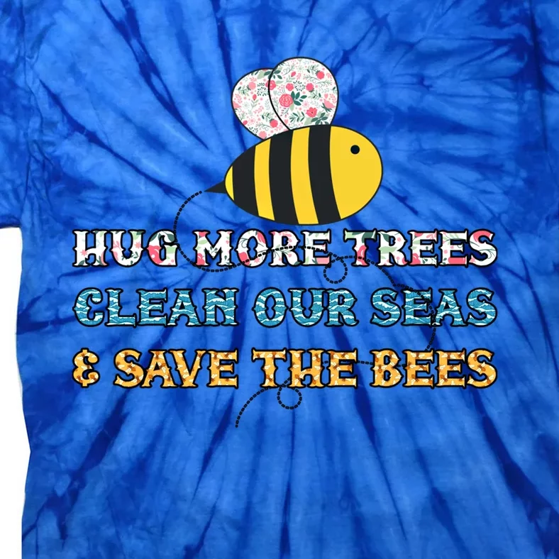 Hug More Trees Clean Our Seas Save The Bees Floral Gift Tie-Dye T-Shirt