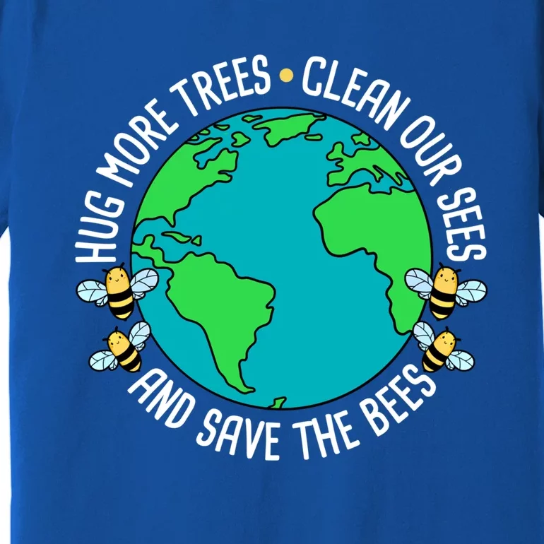 Hug More Trees Clean Our Sees And Save The Bees Earth Day Gift Premium T-Shirt