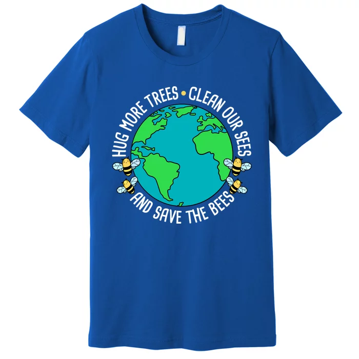 Hug More Trees Clean Our Sees And Save The Bees Earth Day Gift Premium T-Shirt