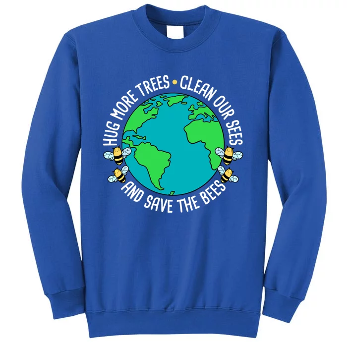 Hug More Trees Clean Our Sees And Save The Bees Earth Day Gift Tall Sweatshirt