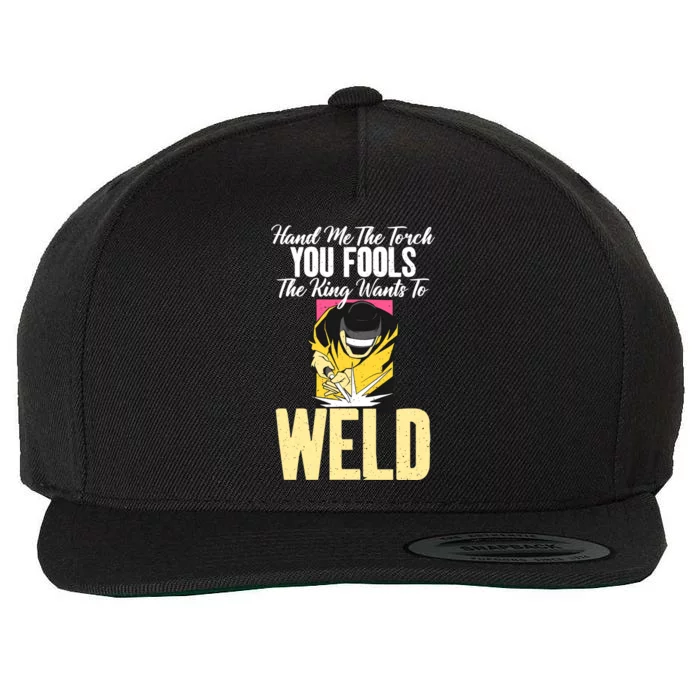 Hand Me The Torch You Fools The King Wants To Weld Welding Gift Wool Snapback Cap