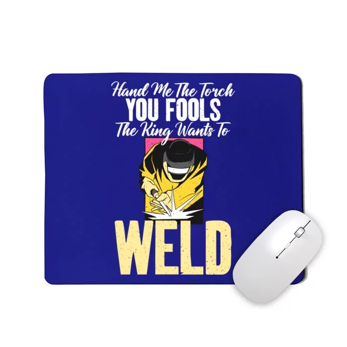 Hand Me The Torch You Fools The King Wants To Weld Welding Gift Mousepad