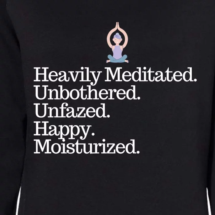 Heavily Meditated Unbothered Unfazed Happy Moisturized Gift Womens California Wash Sweatshirt