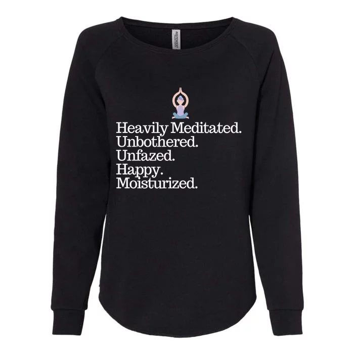 Heavily Meditated Unbothered Unfazed Happy Moisturized Gift Womens California Wash Sweatshirt