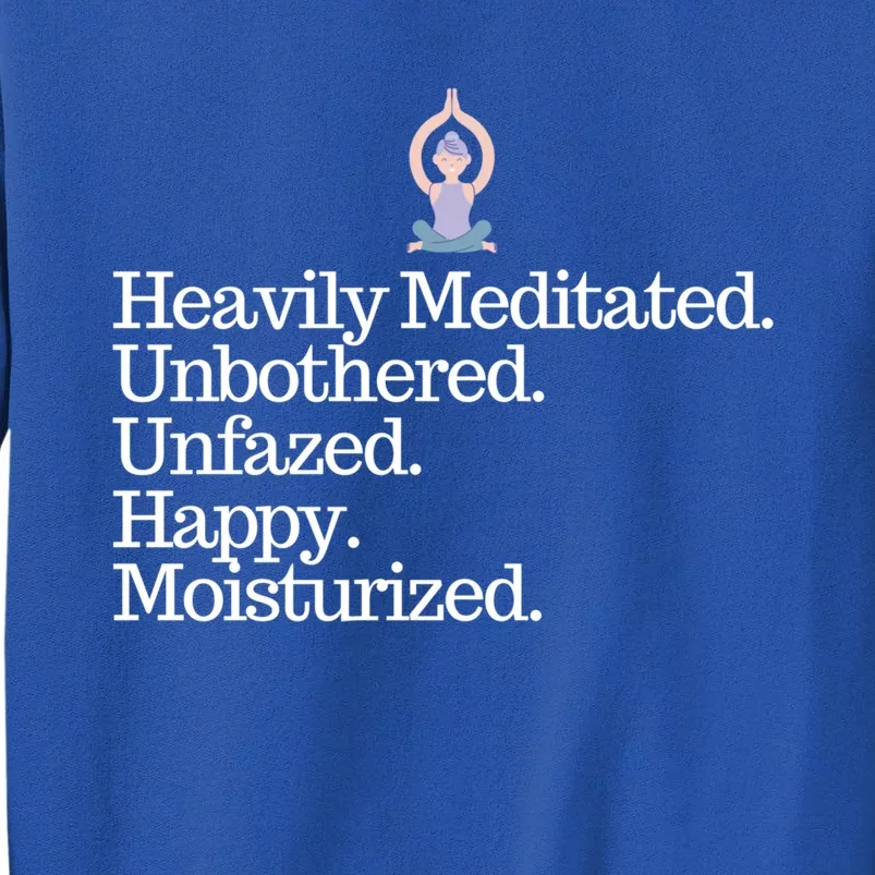 Heavily Meditated Unbothered Unfazed Happy Moisturized Gift Tall Sweatshirt