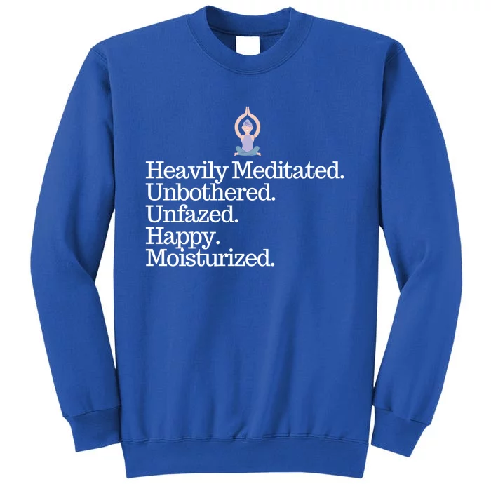 Heavily Meditated Unbothered Unfazed Happy Moisturized Gift Tall Sweatshirt