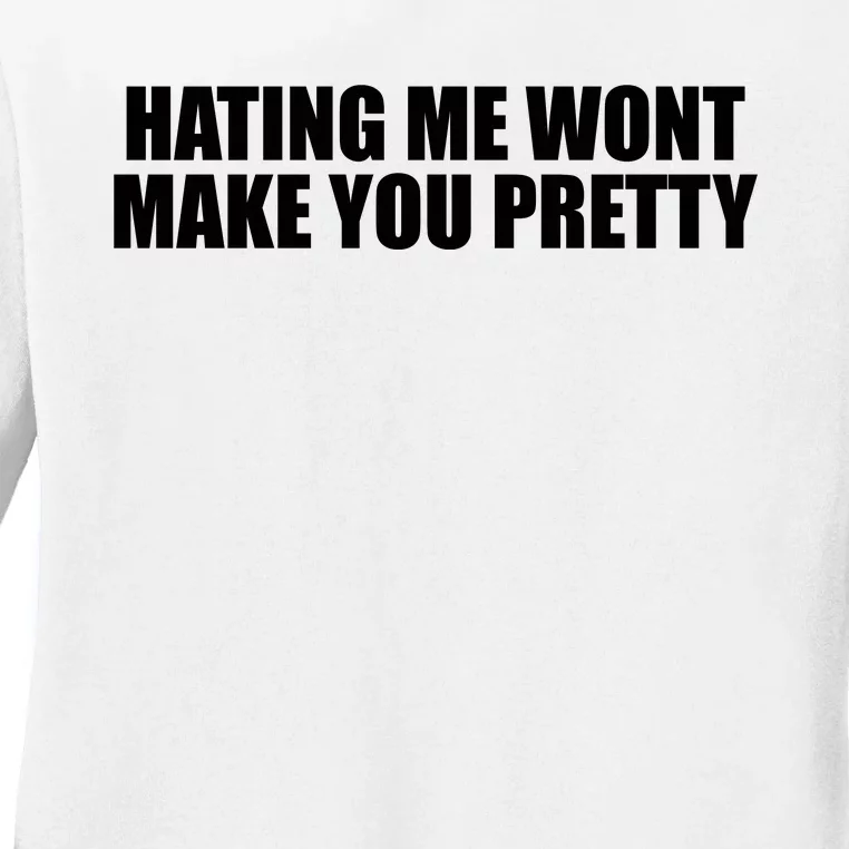 Hating Me Wont Make You Pretty Ladies Long Sleeve Shirt