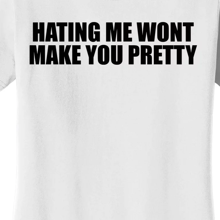 Hating Me Wont Make You Pretty Women's T-Shirt