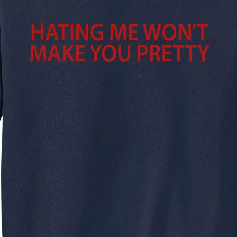 Hating Me Won't Make You Pretty Funny Tall Sweatshirt