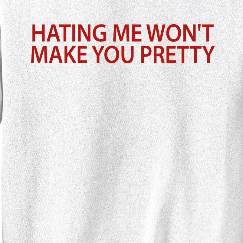 Hating Me Won't Make You Pretty Funny Sweatshirt