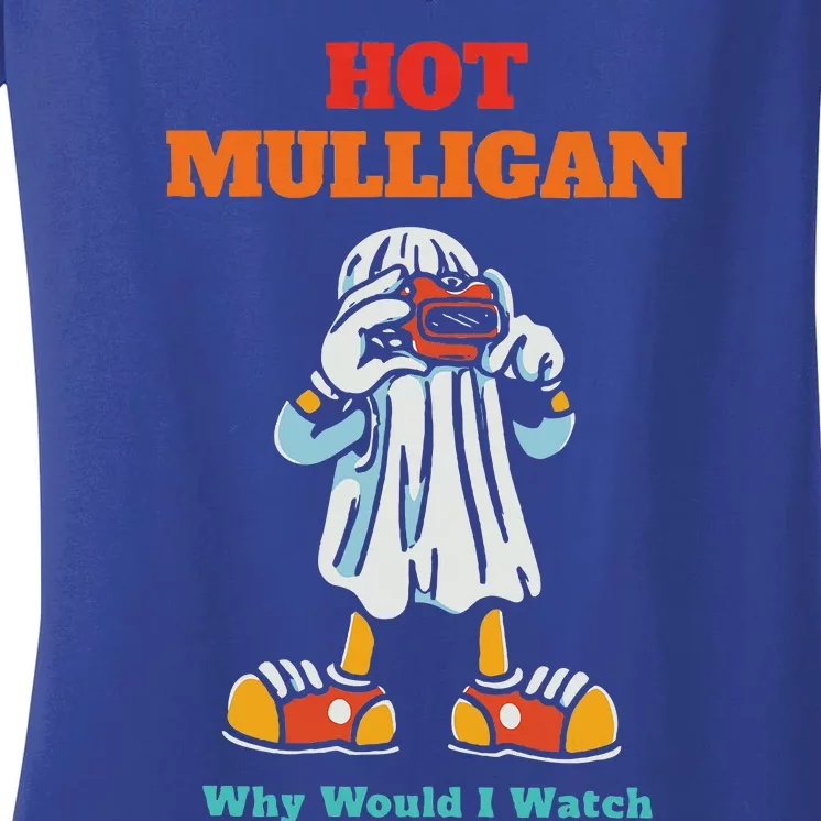 Hot Mulligan Why Would I Watch Women's V-Neck T-Shirt