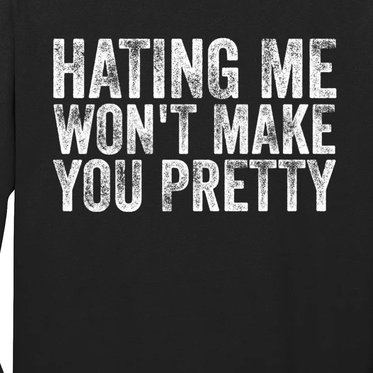 Hating Me Wont Make You Pretty Funny Quotes Sarcasm Long Sleeve Shirt