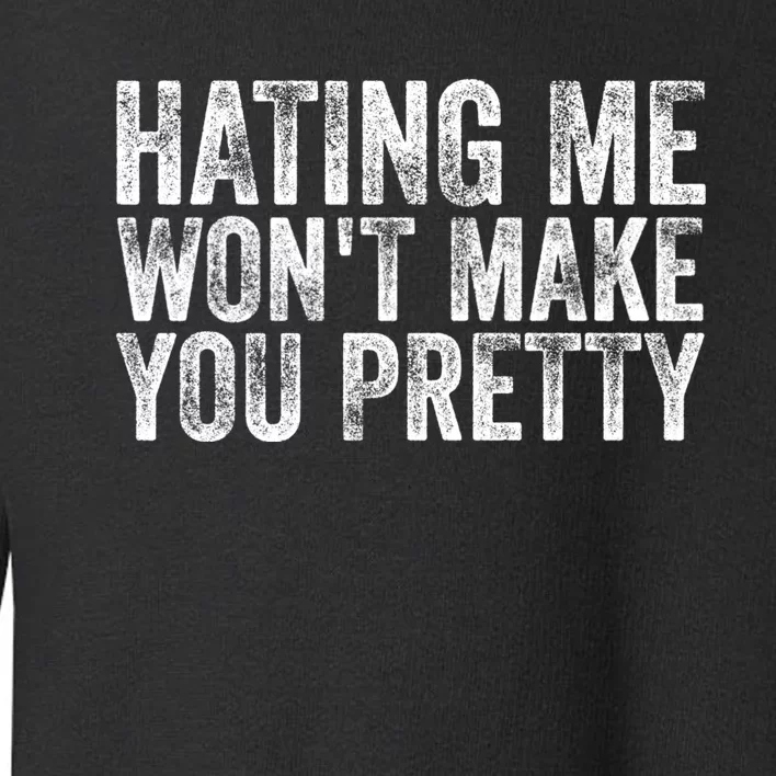 Hating Me Wont Make You Pretty Funny Quotes Sarcasm Toddler Sweatshirt