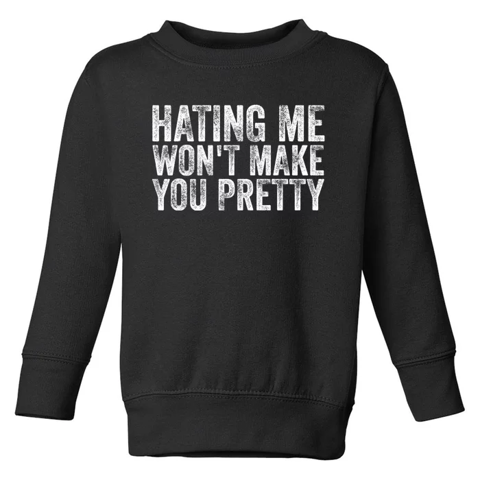 Hating Me Wont Make You Pretty Funny Quotes Sarcasm Toddler Sweatshirt