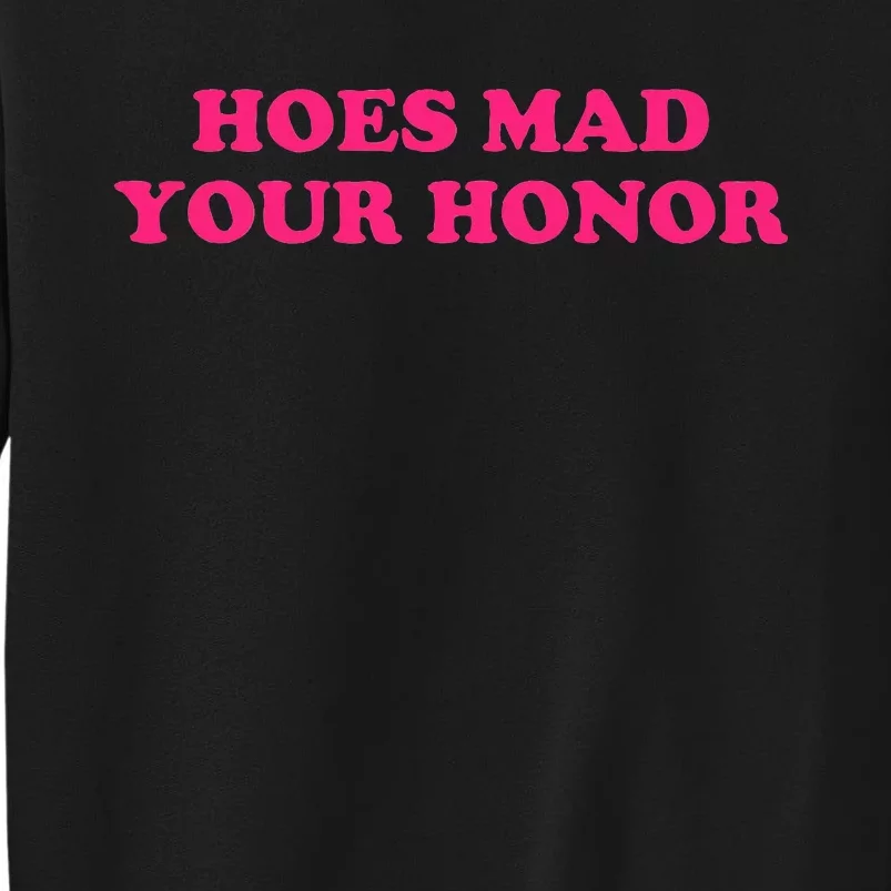 Hoes Mad Your Honor Apparel Tall Sweatshirt