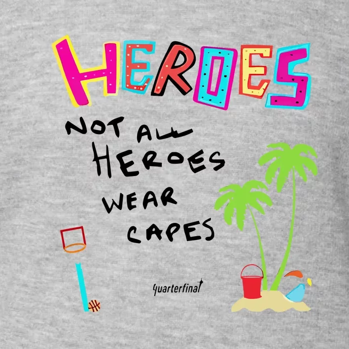 Heroes Not All Heroes Wear Capes Quarterfinal Toddler Sweatshirt