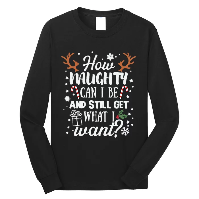 How Naughty Can I Be & Still Get What I Want Xmas Long Sleeve Shirt