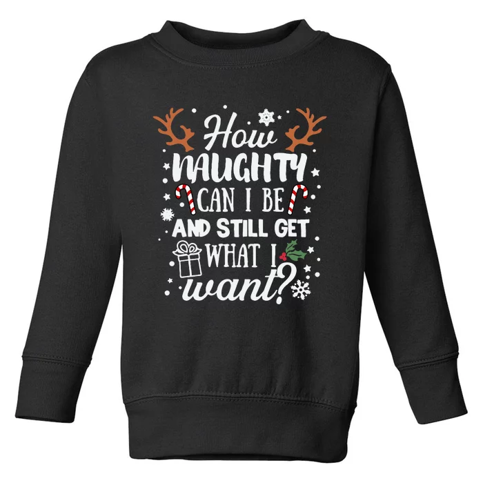 How Naughty Can I Be & Still Get What I Want Xmas Toddler Sweatshirt