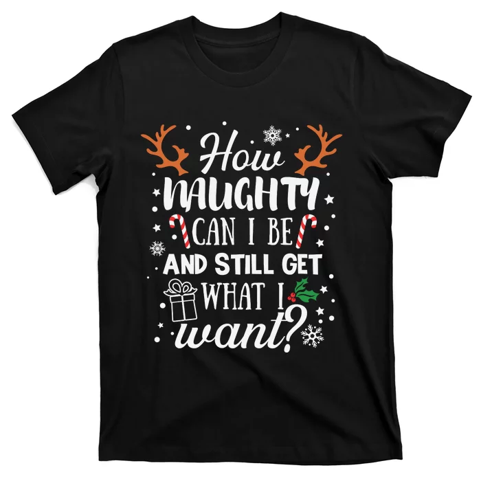 How Naughty Can I Be And Still Get What I Want T-Shirt