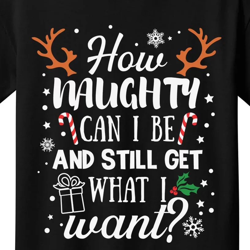 How Naughty Can I Be And Still Get What I Want Kids T-Shirt