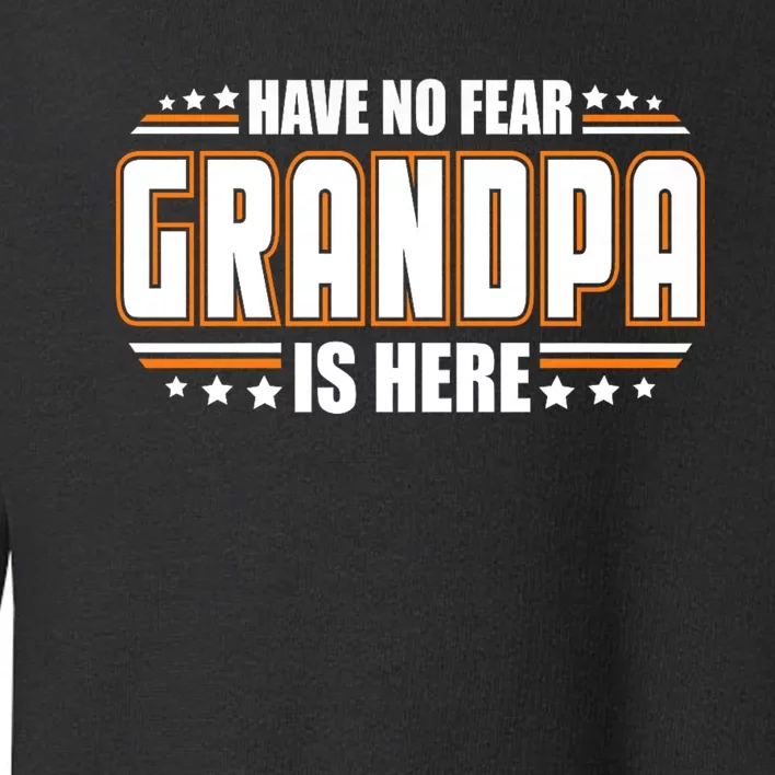 Have No Fear Grandpa Is Here Toddler Sweatshirt