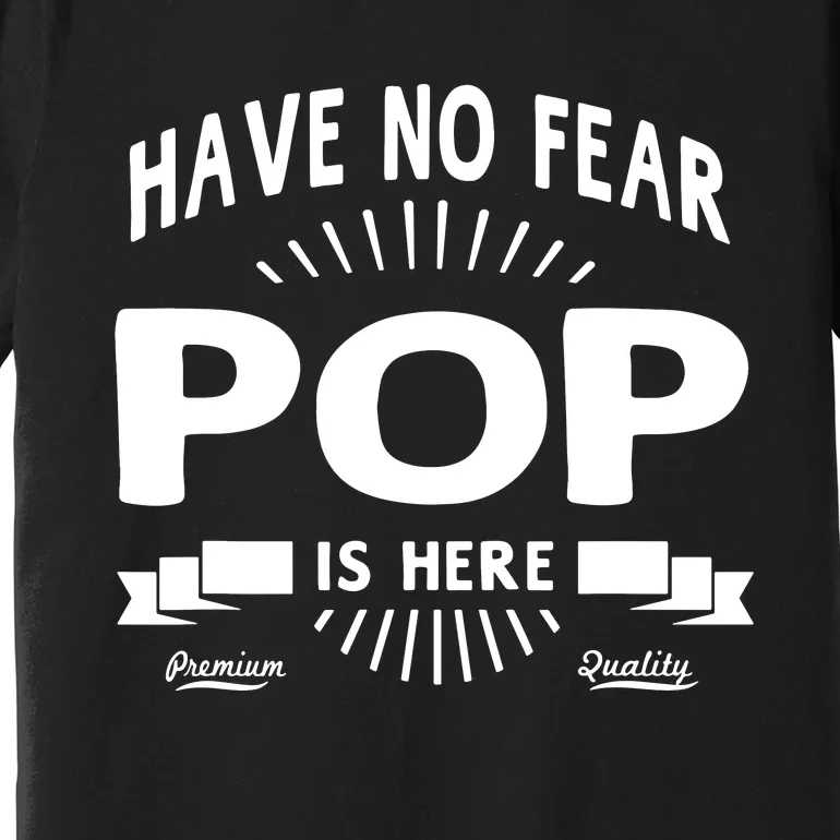 Have No Fear Pop Is Here, Dad Funny Gift Premium T-Shirt