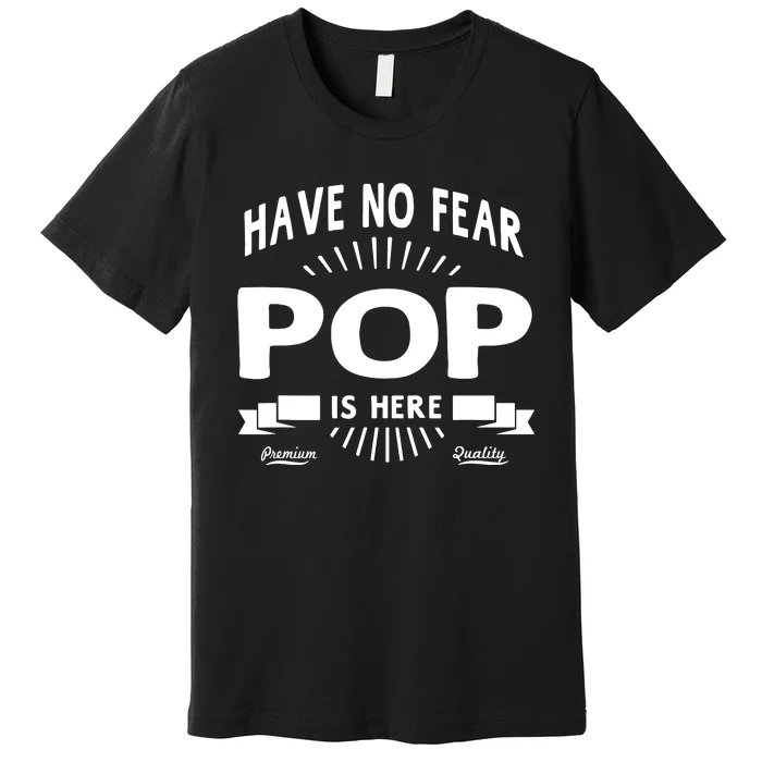 Have No Fear Pop Is Here, Dad Funny Gift Premium T-Shirt