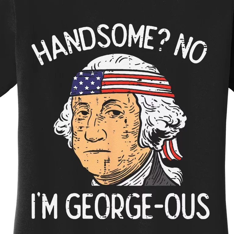 Handsome No Georgeous Washington Funny 4th Of July Fourth Women's T-Shirt