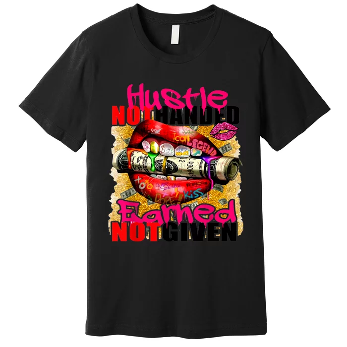 Hustle Not Handed Earned Not Given Funny Premium T-Shirt