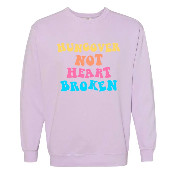 Hungover Not Heartbroken Gift Garment-Dyed Sweatshirt