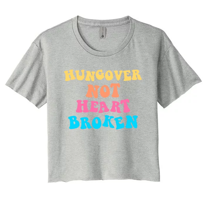 Hungover Not Heartbroken Gift Women's Crop Top Tee