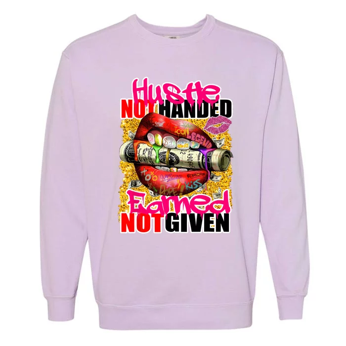 Hustle Not Handed Earned Not Given Funny Deigns Garment-Dyed Sweatshirt