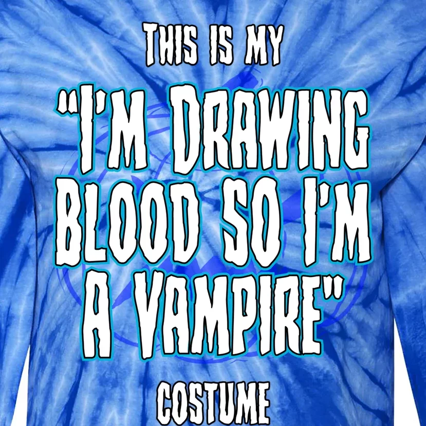 Halloween Nurse Im Drawing Blood So I Must Be A Vampire Meaningful Gift Tie-Dye Long Sleeve Shirt