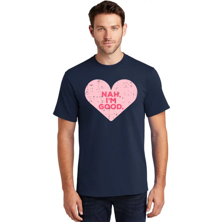 Heart Nah Im Good Anti Valentines Day Single Awareness Gift Tall T-Shirt