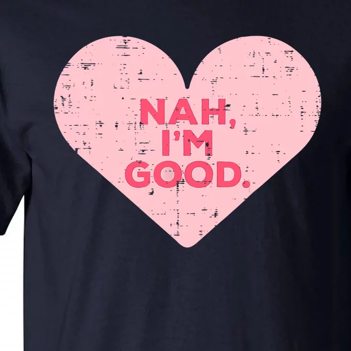 Heart Nah Im Good Anti Valentines Day Single Awareness Gift Tall T-Shirt